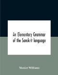 An Elementary Grammar Of The Sanskrit Language, Partly In The Roman Character Arranged According To A New Theory, In Reference Especially To The Class