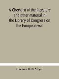 A checklist of the literature and other material in the Library of Congress on the European war