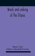 Wreck And Sinking Of The Titanic; The Ocean'S Greatest Disaster A Graphic And Thrilling Account Of The Sinking Of The Greatest Floating Palace Ever Bu