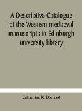A descriptive catalogue of the Western medi?val manuscripts in Edinburgh university library