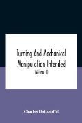 Turning And Mechanical Manipulation Intended As A Work Of General Reference And Practical Instruction On The Lathe, And The Various Mechanical Pursuit