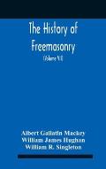The History Of Freemasonry: Its Legends And Traditions, Its Chronological History The History Of The Symbolism Of Freemasonry The Ancient And Acce