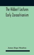 The Hibbert Lectures Early Zoroastrianism: Lectures Delivered At Oxford And In London, February To May 1912 Second Series