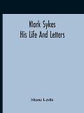 Mark Sykes: His Life And Letters