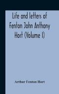 Life And Letters Of Fenton John Anthony Hort (Volume I)