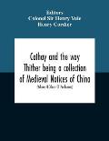 Cathay And The Way Thither Being A Collection Of Medieval Notices Of China With A Preliminary Essay On The Intercourse Between China And The Western N