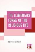 The Elementary Forms Of The Religious Life: Translated From The French By Joseph Ward Swain, M.A.