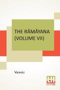 The Rāmāyana (Volume VII): Uttara Kāndam. Translated Into English Prose From The Original Sanskrit Of Valmiki. Edited By Manmatha Nath