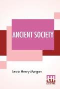 Ancient Society: Or Researches In The Lines Of Human Progress From Savagery, Through Barbarism To Civilization