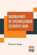 Biographies Of Distinguished Scientific Men: Translated By Admiral W.H. Smyth, The Rev. Baden Powell, And Robert Grant (First Series)
