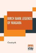 Birch Bark Legends Of Niagara: Founded On Traditions Among The Iroquois, Or Six Nations. A Story Of The Lunar-Bow; (Which Brilliantly Adorns Niagara