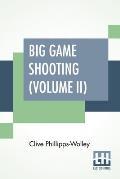 Big Game Shooting (Volume II): In Two Volumes, Vol. II.; With Contributions By Lieut.-Colonel R. Heber Percy, Arnold Pike, Major Algernon C. Heber Pe