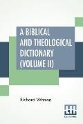 A Biblical And Theological Dictionary (Volume II): In Two Volumes, Vol. II. (J - Z). Explanatory Of The History, Manners, And Customs Of The Jews, And