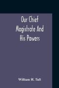 Our Chief Magistrate And His Powers
