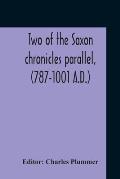 Two Of The Saxon Chronicles Parallel, (787-1001 A.D.) With Supplementary Extracts From The Others A Revised Text Edited, With Introduction, Critical N