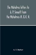 The Mahatma Letters To A. P. Sinnett From The Mahatmas M. & K. H.