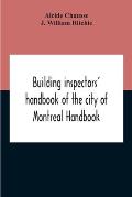 Building Inspectors' Handbook Of The City Of Montreal Handbook Of The City Of Montreal Containing The Buildings By-Laws And Ordinances, Plumbing And S