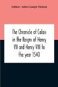 The Chronicle Of Calais In The Reigns Of Henry Vii And Henry Viii To The Year 1540