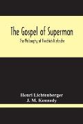 The Gospel Of Superman: The Philosophy Of Friedrich Nietzsche