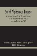 Saint Alphonsus Liguori: Or Extracts Translated From The Moral Theology Of The Above Romish Saint, Who Was Canonized In The Year 1839