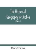The Historical Geography Of Arabia; Or, The Patriarchal Evidences Of Revealed Religion: A Memoir With Illustrative Maps; And An Appendix, Containing T
