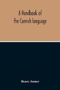 A Handbook Of The Cornish Language: Chiefly In Its Latest Stages With Some Account Of Its History And Literature