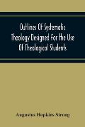 Outlines Of Systematic Theology Designed For The Use Of Theological Students