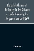 The British Almanac Of The Society For The Diffusion Of Useful Knowledge For The Year Of Our Lord 1860