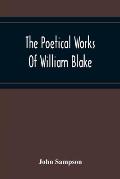 The Poetical Works Of William Blake; A New And Verbatim Text From The Manuscript Engraved And Letterpress Originals With Variorum Readings And Bibliog