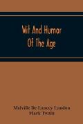 Wit And Humor Of The Age; Comprising Wit, Humor, Pathos, Ridicule, Satires, Dialects, Puns, Conundrums, Riddles, Charades Jokes And Magic Eli Perkins,
