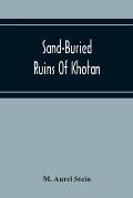 Sand-Buried Ruins Of Khotan: Personal Narrative Of A Journey Of Archaeological And Geographical Exploration In Chinese Turkestan
