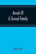 Annals Of A Clerical Family, Being Some Account Of The Family And Descendants Of William Venn, Vicar Of Otterton, Devon, 1600-1621