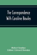 The Correspondence With Caroline Bowles, To Which Are Added Correspondence With Shelley, And Southey'S Dreams
