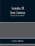 Curiosities Of Street Literature: Comprising Cocks, Or Catchpennies, A Large And Curious Assortment Of Street-Drolleries, Squibs, Histories, Comic
