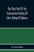 The Third Part Of The Ecclesiastical History Of John, Bishop Of Ephesus