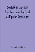 Annals Of St. Louis In Its Early Days Under The French And Spanish Dominations