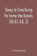 Slavery In China During The Former Han Dynasty, 206 B.C.-A.D. 25