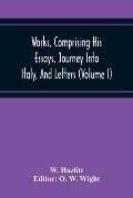Works, Comprising His Essays, Journey Into Italy, And Letters, With Notes From All The Commentators, Biographical And Bibliographical Notices, Etc (Vo