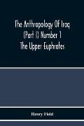 The Anthropology Of Iraq (Part I) Number 1 The Upper Euphrates
