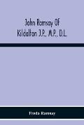 John Ramsay Of Kildalton J.P., M.P., D.L.; Being An Account Of His Life In Islay And Including The Diary Of His Trip To Canada In 1870