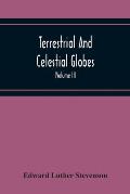 Terrestrial And Celestial Globes: Their History And Construction, Including A Consideration Of Their Value As Aids In The Study Of Geography And Astro