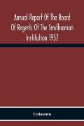 Annual Report Of The Board Of Regents Of The Smithsonian Institution 1957
