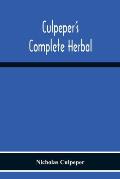 Culpeper'S Complete Herbal: Consisting Of A Comprehensive Description Of Nearly All Herbs With Their Medicinal Properties And Directions For Compo