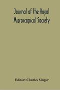 Journal Of The Royal Microscopical Society; Containing Its Transactions And Proceedings And A Summary Of Current Researches Relating To Zoology And Bo