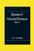 Arboretum Et Fruticetum Britannicum; Or, The Trees And Shrubs Of Britain, Native And Foreign, Hardy And Half-Hardy, Pictorially And Botanically Deline