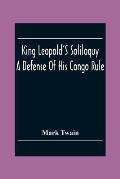 King Leopold'S Soliloquy: A Defense Of His Congo Rule