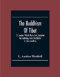The Buddhism Of Tibet: Or Lamaism, With Its Mystic Cults, Symbolism And Mythology, And In Its Relation To Indian Buddhism