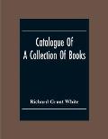 Catalogue Of A Collection Of Books, Mostly Printed In London And On The Continent Of Europe The Greater Part Of Which Are In Fine Condition, And A Lar