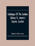 Catalogue Of The London Library St. James'S Square, London