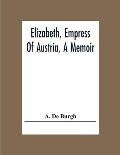 Elizabeth, Empress Of Austria, A Memoir